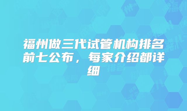 福州做三代试管机构排名前七公布,每家介绍都详细