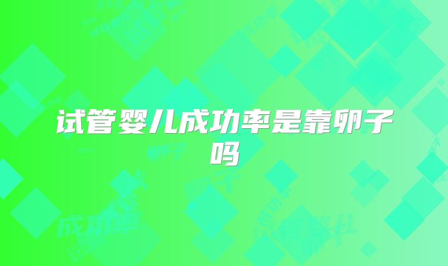 试管婴儿成功率是靠卵子吗