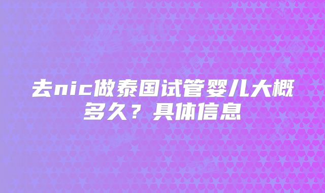 去nic做泰国试管婴儿大概多久?具体信息