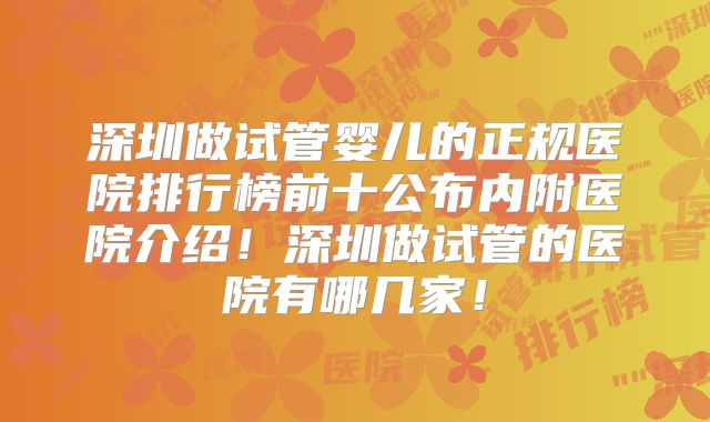 深圳做试管婴儿的正规医院排行榜前十公布内附医院介绍！深圳做试管的医院有哪几家！