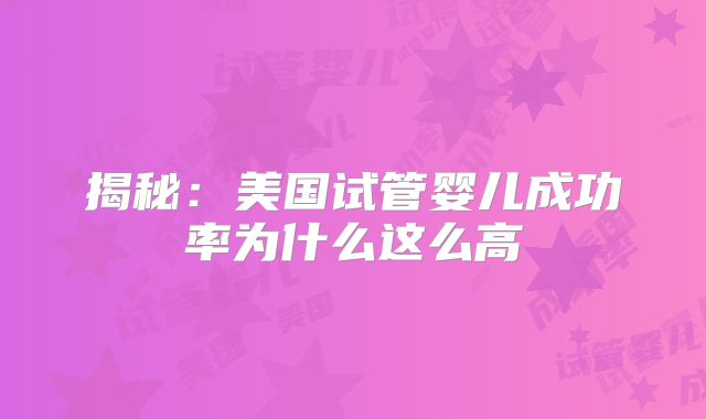 揭秘：美国试管婴儿成功率为什么这么高