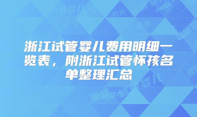 浙江试管婴儿费用明细一览表，附浙江试管怀孩名单整理汇总