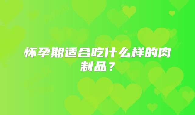 怀孕期适合吃什么样的肉制品？
