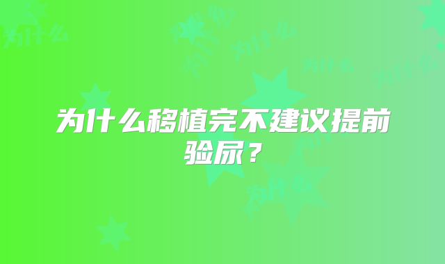 为什么移植完不建议提前验尿?