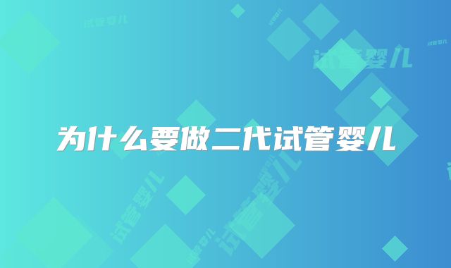 为什么要做二代试管婴儿
