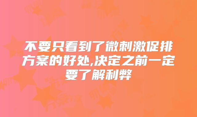 不要只看到了微刺激促排方案的好处,决定之前一定要了解利弊