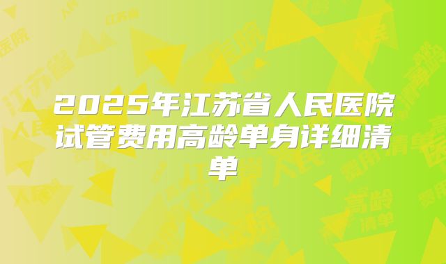 2025年江苏省人民医院试管费用高龄单身详细清单