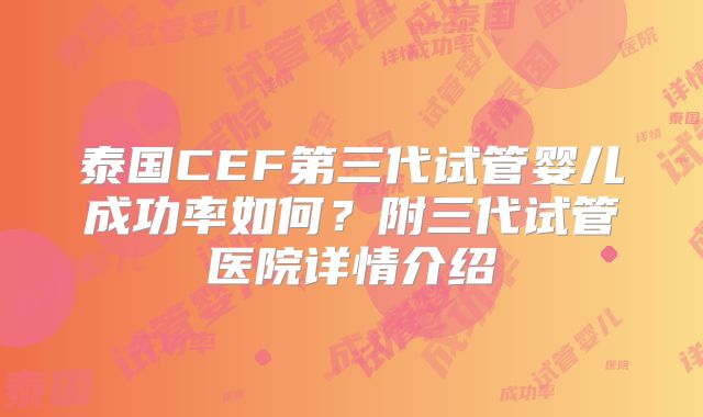 泰国CEF第三代试管婴儿成功率如何？附三代试管医院详情介绍