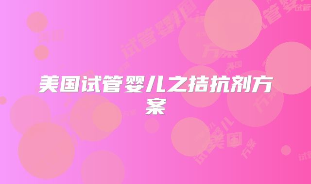美国试管婴儿之拮抗剂方案