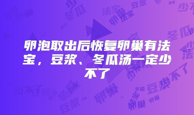 卵泡取出后恢复卵巢有法宝，豆浆、冬瓜汤一定少不了