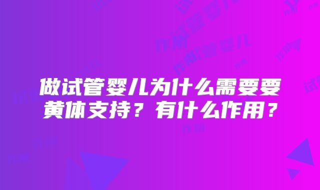 做试管婴儿为什么需要要黄体支持？有什么作用？