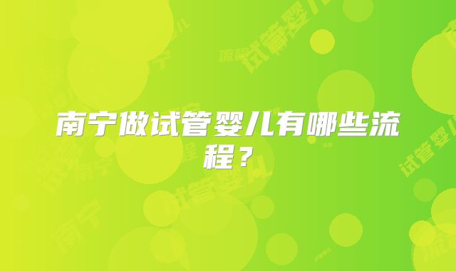 南宁做试管婴儿有哪些流程？