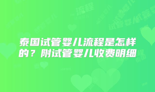 泰国试管婴儿流程是怎样的？附试管婴儿收费明细