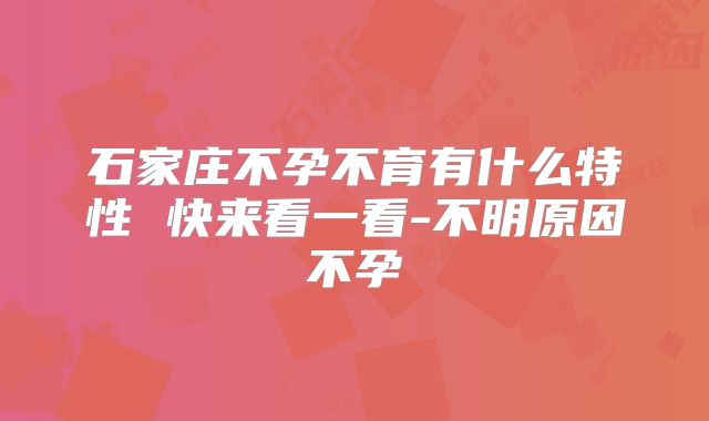石家庄不孕不育有什么特性 快来看一看-不明原因不孕