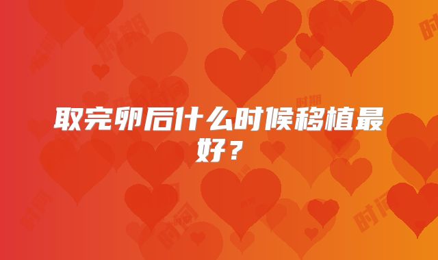 取完卵后什么时候移植最好？
