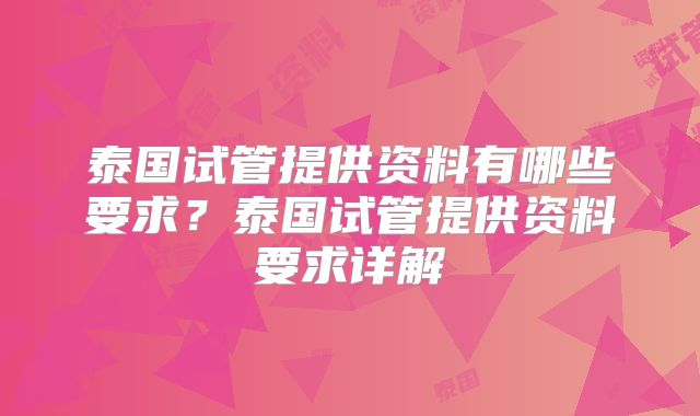 泰国试管提供资料有哪些要求？泰国试管提供资料要求详解