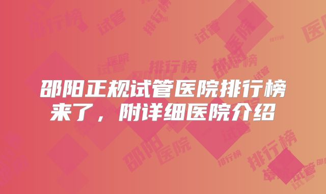 邵阳正规试管医院排行榜来了，附详细医院介绍