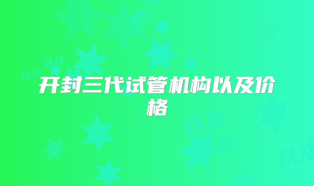 开封三代试管机构以及价格