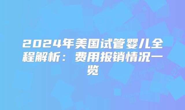 2024年美国试管婴儿全程解析：费用报销情况一览