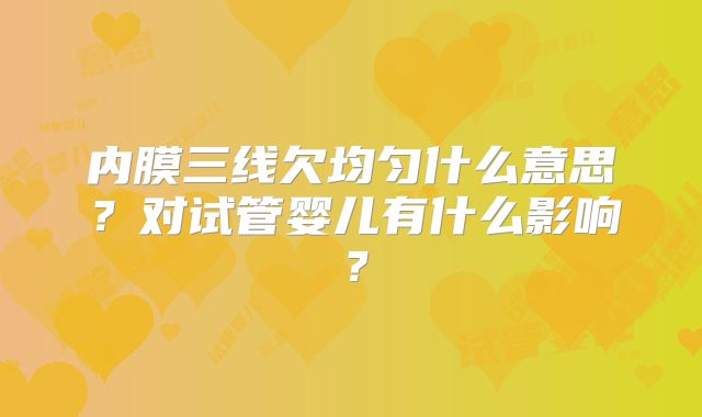 内膜三线欠均匀什么意思？对试管婴儿有什么影响？