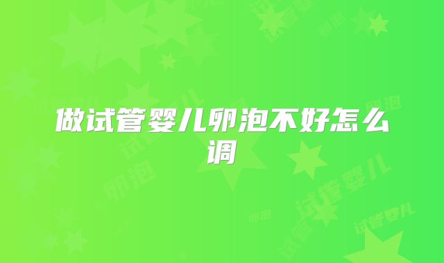 做试管婴儿卵泡不好怎么调