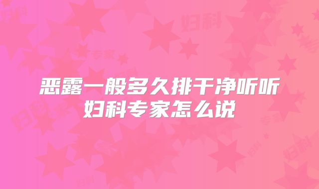 恶露一般多久排干净听听妇科专家怎么说