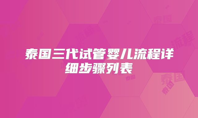 泰国三代试管婴儿流程详细步骤列表