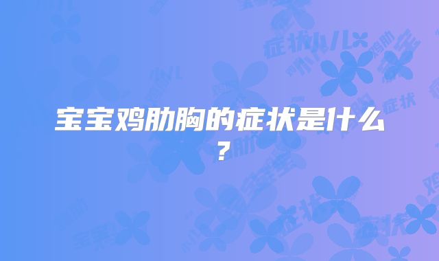 宝宝鸡肋胸的症状是什么?