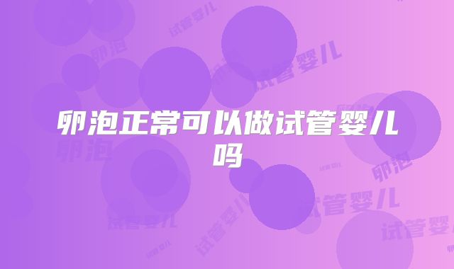 卵泡正常可以做试管婴儿吗