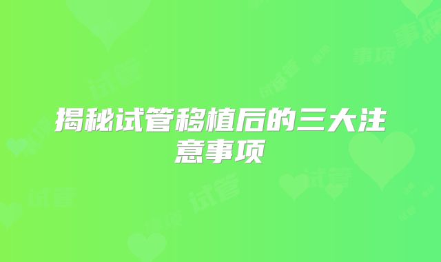 揭秘试管移植后的三大注意事项