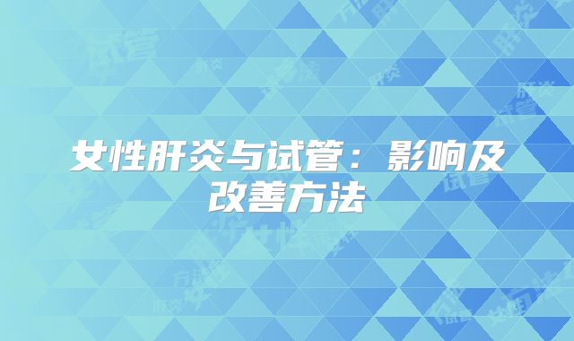 女性肝炎与试管:影响及改善方法