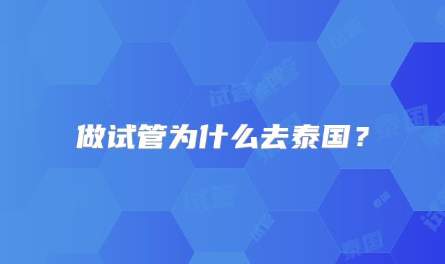 做试管为什么去泰国？
