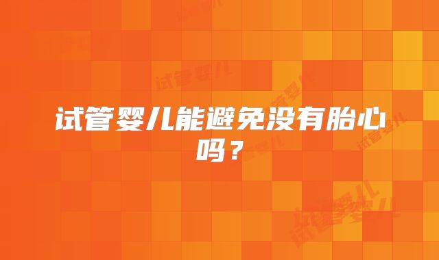 试管婴儿能避免没有胎心吗？