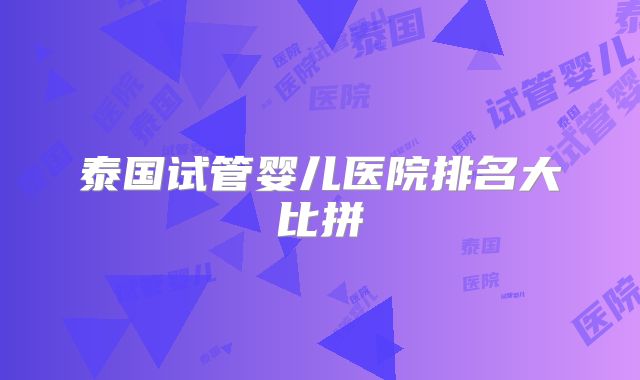 泰国试管婴儿医院排名大比拼