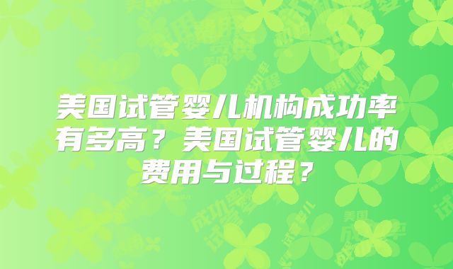 美国试管婴儿机构成功率有多高？美国试管婴儿的费用与过程？
