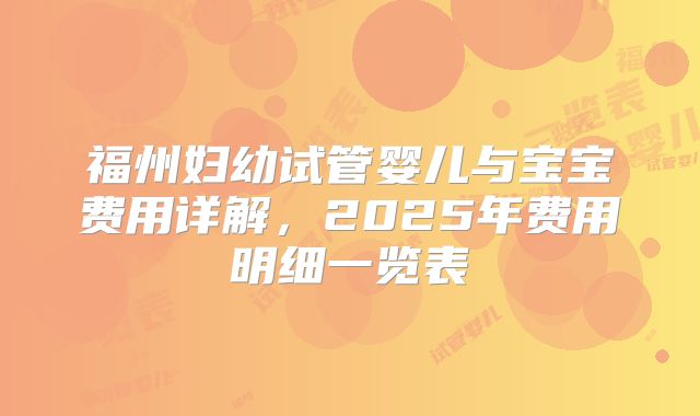 福州妇幼试管婴儿与宝宝费用详解，2025年费用明细一览表