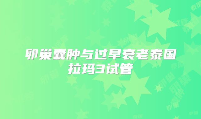 卵巢囊肿与过早衰老泰国拉玛3试管