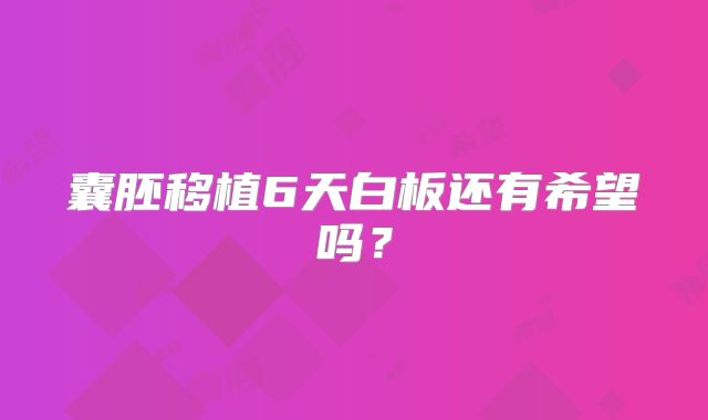 囊胚移植6天白板还有希望吗？
