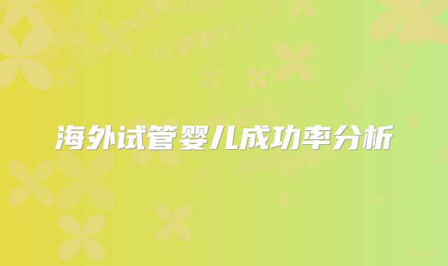 海外试管婴儿成功率分析