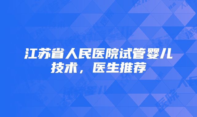 江苏省人民医院试管婴儿技术,医生推荐