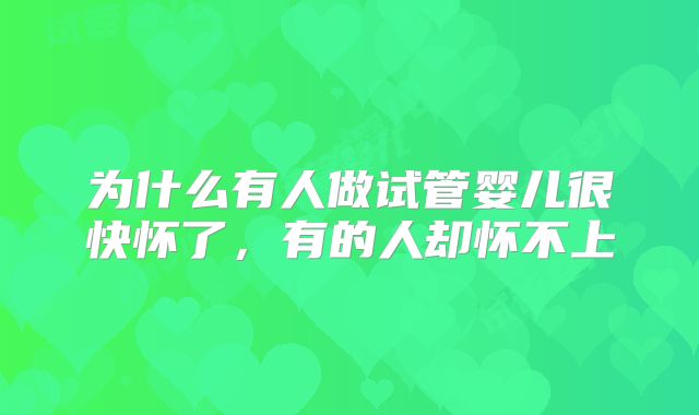为什么有人做试管婴儿很快怀了，有的人却怀不上