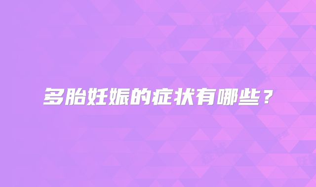 多胎妊娠的症状有哪些？