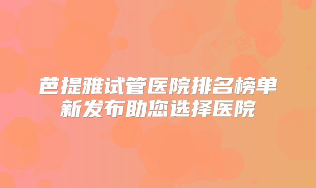 芭提雅试管医院排名榜单新发布助您选择医院