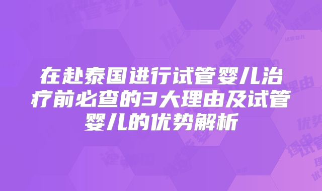 在赴泰国进行试管婴儿治疗前必查的3大理由及试管婴儿的优势解析