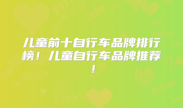 儿童前十自行车品牌排行榜!儿童自行车品牌推荐!