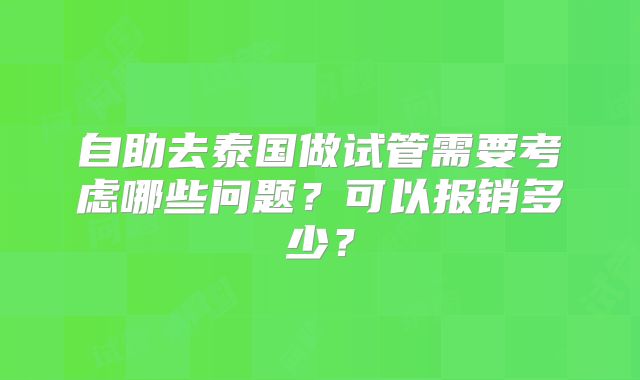 自助去泰国做试管需要考虑哪些问题？可以报销多少？