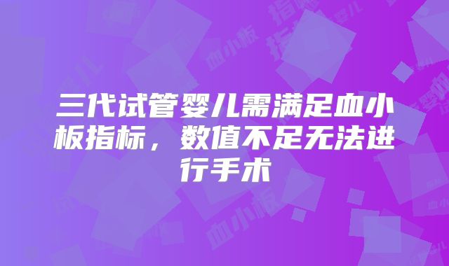 三代试管婴儿需满足血小板指标，数值不足无法进行手术