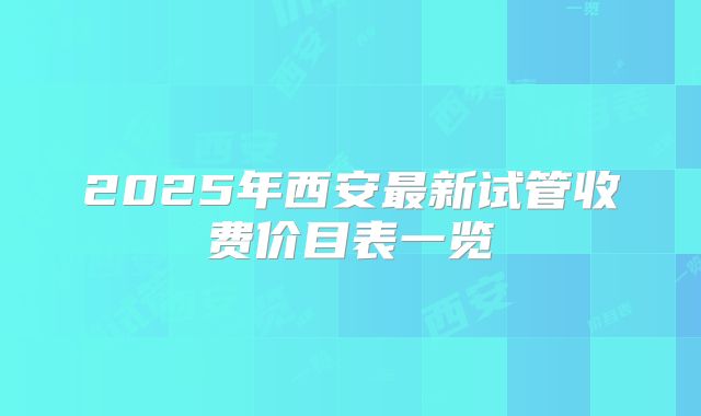 2025年西安最新试管收费价目表一览