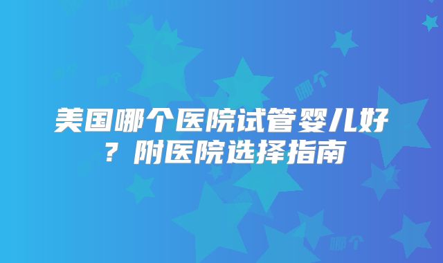 三代试管多久成功-三代试管多久成功率比较高