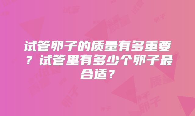 试管卵子的质量有多重要？试管里有多少个卵子最合适？